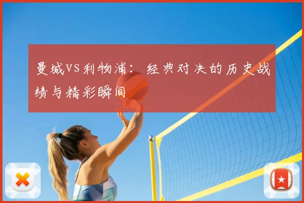 曼城vs利物浦：经典对决的历史战绩与精彩瞬间