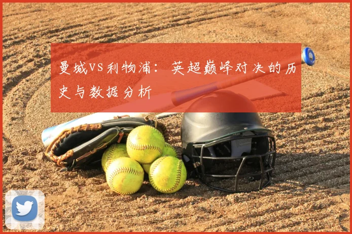 曼城vs利物浦：英超巅峰对决的历史与数据分析